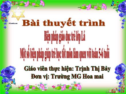 Thuyết trình Sáng kiến kinh nghiệm Một số biện pháp giúp trẻ học tốt môn làm quen với toán 5-6 tuổi